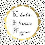 Be Bold, Be Beautiful, Be You!